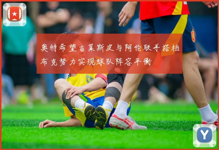 奥特希望吉莱斯皮与阿伦联手搭档布克努力实现球队阵容平衡